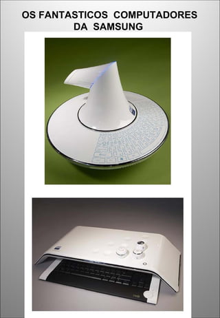 OS FANTASTICOS COMPUTADORES
DA SAMSUNG
 