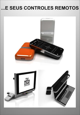 ...E SEUS CONTROLES REMOTOS
 