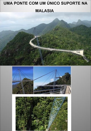 UMA PONTE COM UM ÚNICO SUPORTE NA
MALASIA
 