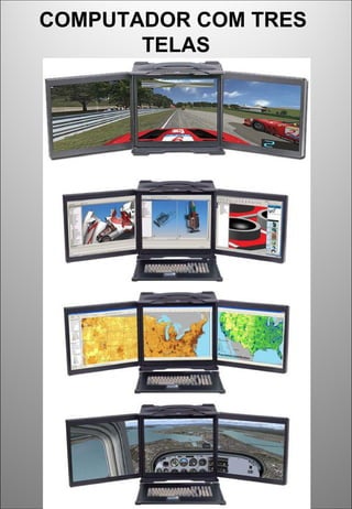 COMPUTADOR COM TRES
TELAS
 