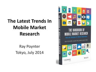 The Latest Trends In
Mobile Market
Research
Ray Poynter
Tokyo, July 2014
 