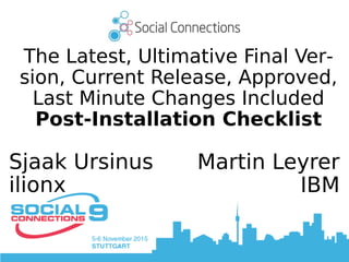 The Latest, Ultimative Final Ver­
sion, Current Release, Approved,
Last Minute Changes Included
Post-Installation Checklist
Sjaak Ursinus
ilionx
Martin Leyrer
IBM
 
