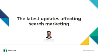 The latest updates affecting
search marketing
hello@impression.co.uk
by Petar Jovetic
 