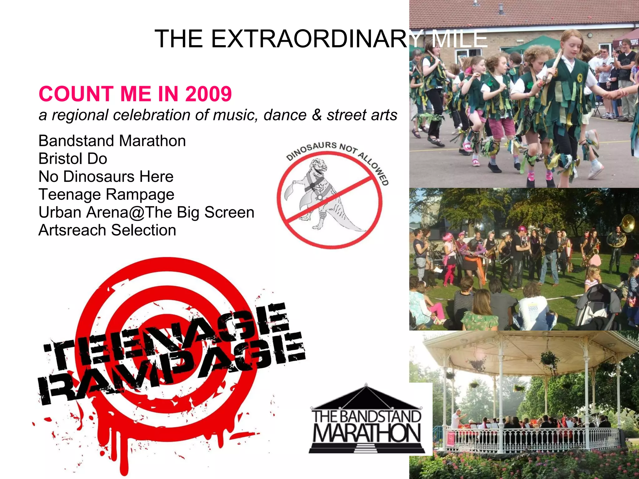 COUNT ME IN 2009 a regional celebration of music, dance & street arts Bandstand Marathon Bristol Do No Dinosaurs Here Teenage Rampage Urban Arena@The Big Screen Artsreach Selection THE EXTRAORDINAR Y MILE 