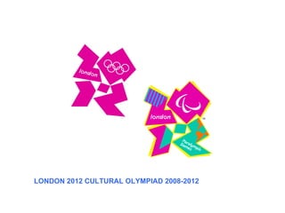 LONDON 2012 CULTURAL OLYMPIAD 2008-2012 