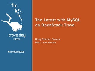 Doug Shelley, Tesora
Matt Lord, Oracle
The Latest with MySQL
on OpenStack Trove
#TroveDay2015
 