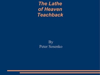The Lathe of Heaven Teachback By Peter Sosenko 