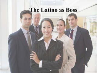 The Latino as Boss
 
