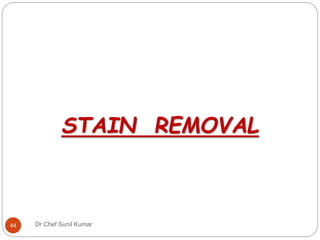 STAIN REMOVAL
44 Dr Chef Sunil Kumar
 