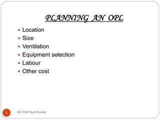PLANNING AN OPL
 Location
 Size
 Ventilation
 Equipment selection
 Labour
 Other cost
5 Dr Chef Sunil Kumar
 