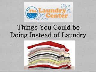 Things You Could be
Doing Instead of Laundry

 