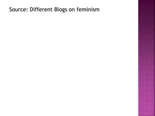 Source: Different Blogs on feminism 
