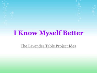 I Know Myself Better
The Lavender Table Project Idea
 