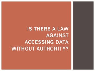 IS THERE A LAW
AGAINST
ACCESSING DATA
WITHOUT AUTHORITY?
 
