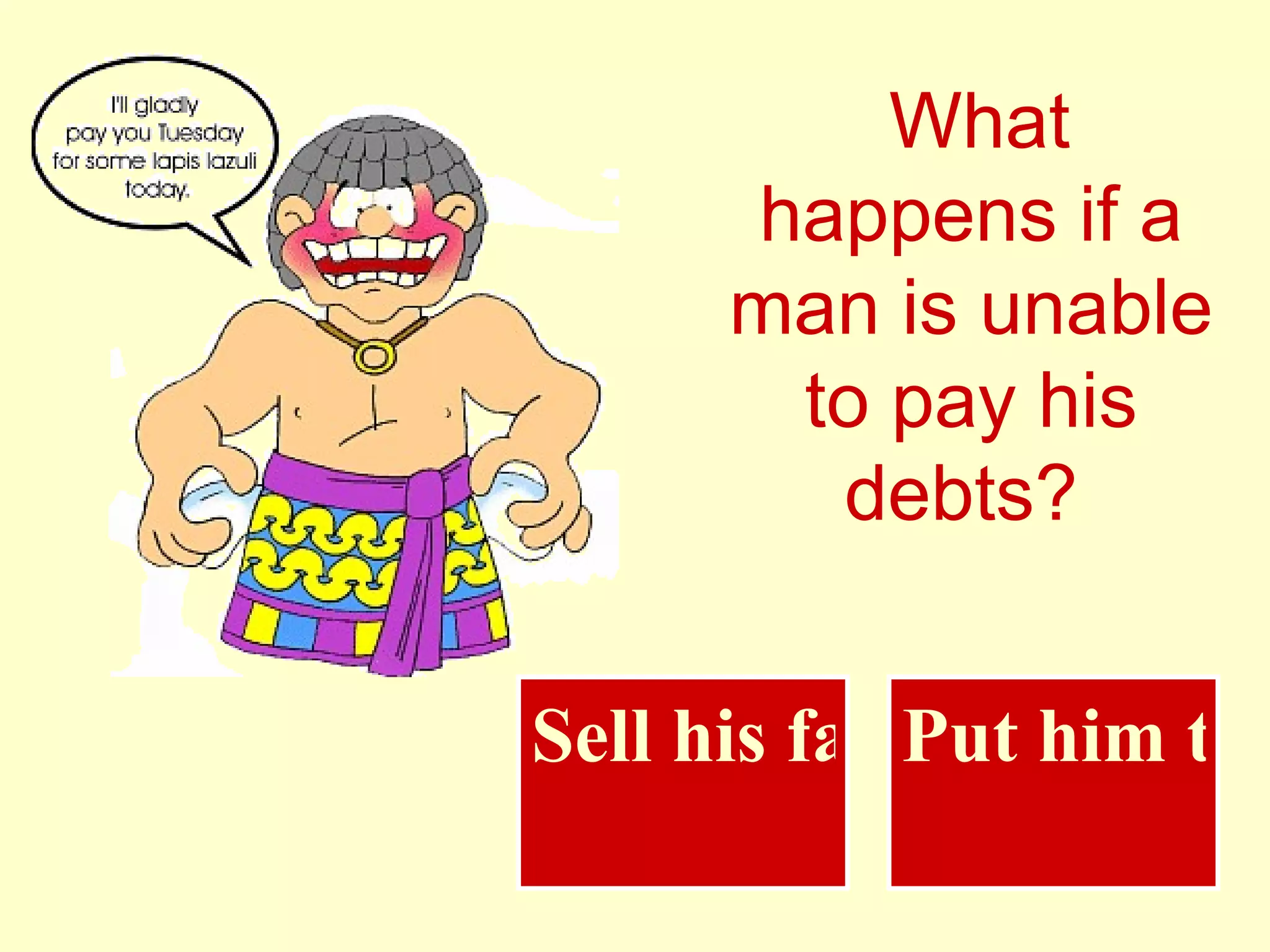 What happens if a man is unable to pay his debts?   Sell his family Put him to death 