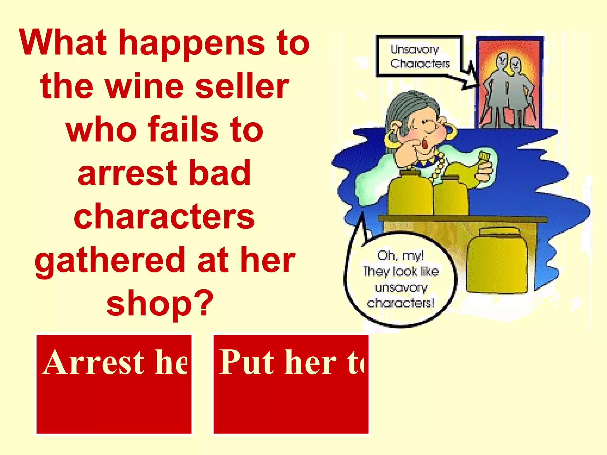 What happens to the wine seller who fails to arrest bad characters gathered at her shop?   Arrest her Put her to death 