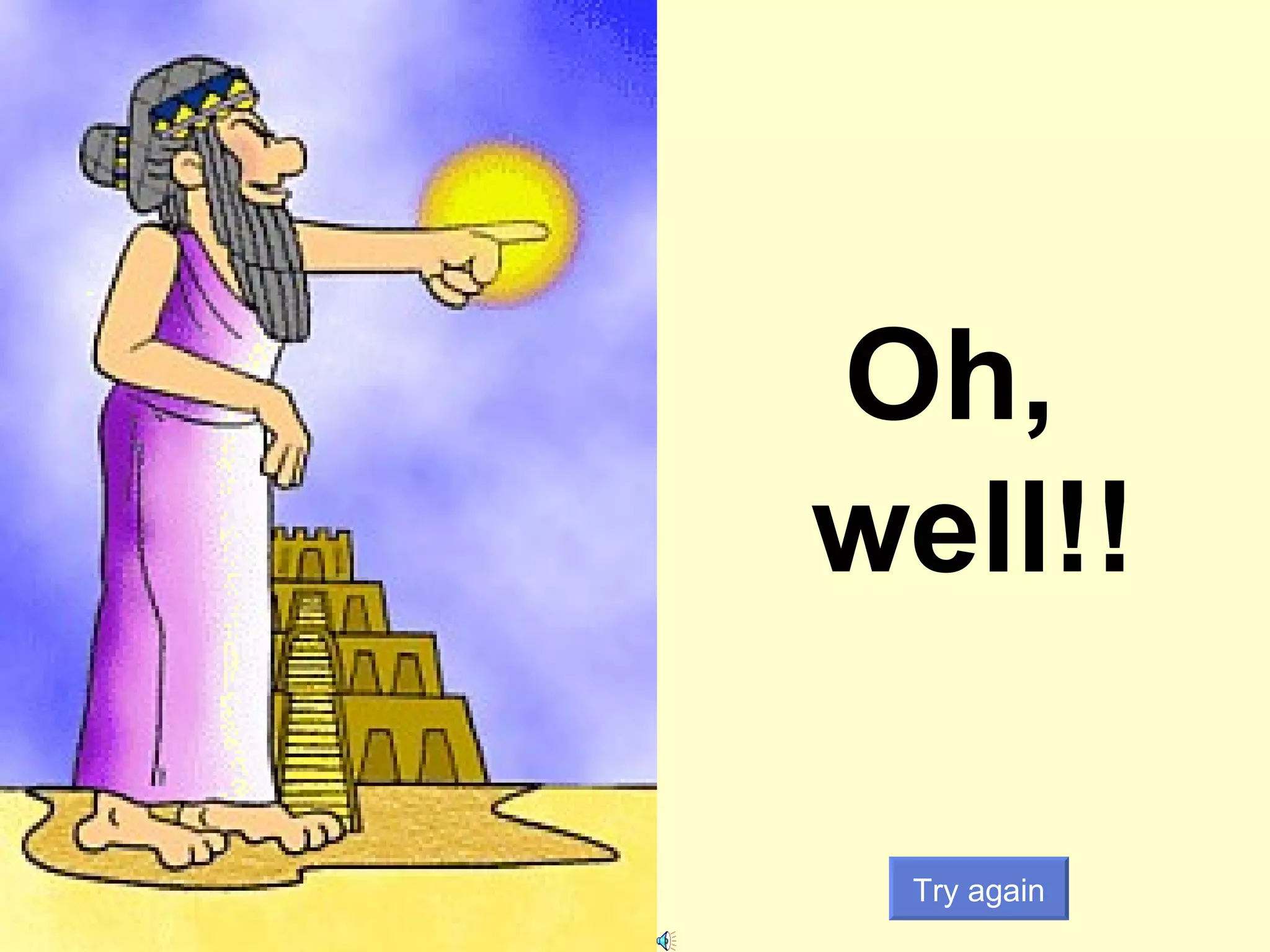 Oh, well!! Try again 