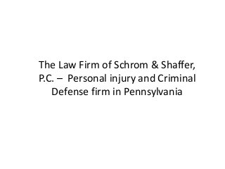 The Law Firm of Schrom & Shaffer,
P.C. – Personal injury and Criminal
Defense firm in Pennsylvania
 
