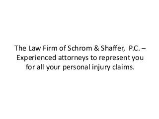 The Law Firm of Schrom & Shaffer, P.C. –
Experienced attorneys to represent you
for all your personal injury claims.
 