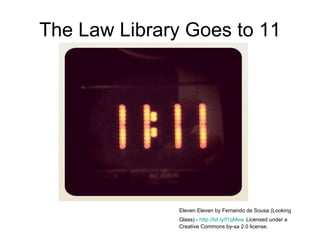 The Law Library Goes to 11 Eleven Eleven by Fernando de Sousa (Looking Glass) -  http://bit.ly/f1qMew   Licensed under a Creative Commons by-sa 2.0 license. 