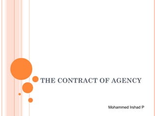 THE CONTRACT OF AGENCY
Mohammed Irshad P
 