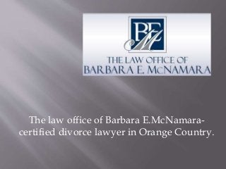 The law office of Barbara E.McNamara-
certified divorce lawyer in Orange Country.
 