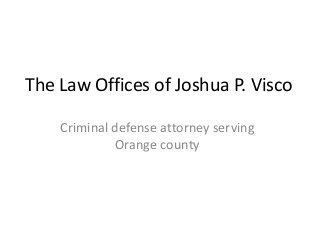 The Law Offices of Joshua P. Visco 
Criminal defense attorney serving 
Orange county 
 