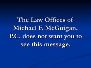 The Law Offices of
  Michael F. McGuigan,
P.C. does not want you to
    see this message.
 