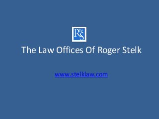 The Law Offices Of Roger Stelk

        www.stelklaw.com
 