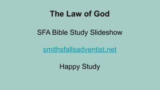 The Law of God
SFA Bible Study Slideshow
smithsfallsadventist.net
Happy Study
 