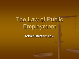 Administrative Law
The Law of Public
Employment
 