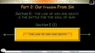 Twentyfirstcenturyromanhighway.com www.slideshare.net/sab21st © Sabaoth 2020
The Spirit of Holiness & The Sanctification of Man
Part 2: Our Freedom From Sin
Section E (1)
THE LAW OF SIN AND DEATH
Section E: THE LAW OF SIN AND DEATH
& THE BATTLE FOR THE SOUL OF MAN
 