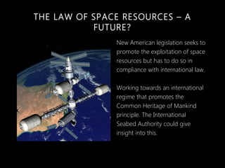 THE LAW OF SPACE RESOURCES – A
FUTURE?
New American legislation seeks to
promote the exploitation of space
resources but h...