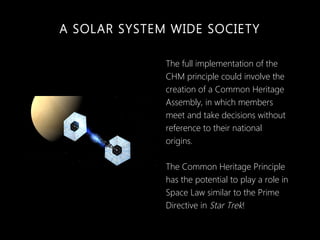 A SOLAR SYSTEM WIDE SOCIETY
The full implementation of the
CHM principle could involve the
creation of a Common Heritage
A...