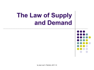 The Law of Supply
and Demand
by Jean Lee C. Patindol, c2011-12
 