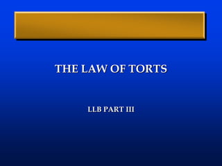 THE LAW OF TORTS
LLB PART III
 