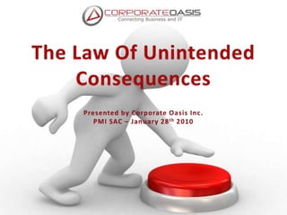The Law Of Unintended Consequences Presented by Corporate Oasis Inc. PMI SAC – January 28th 2010 