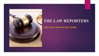 THE LAW REPORTERS
THE LAWS AROUND THE GLOBE
 