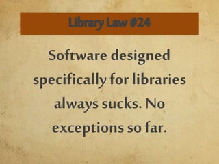 Software designed
specifically for libraries
always sucks. No
exceptions so far.
 