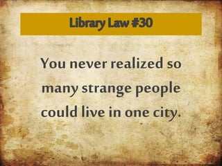 You never realized so
many strange people
could live in one city.
 