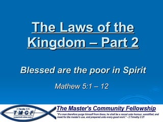 The Laws of the Kingdom – Part 2 Blessed are the poor in Spirit Mathew 5:1 – 12 