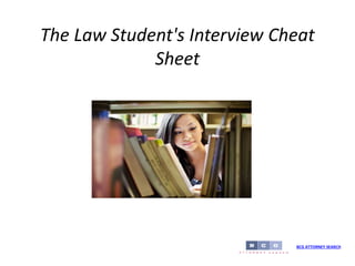 The Law Student's Interview Cheat
Sheet
BCG ATTORNEY SEARCH
 