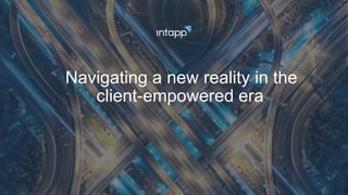 Navigating a new reality in the
client-empowered era
 