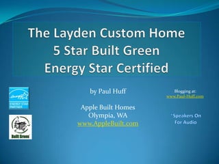 The Layden Custom Home5 Star Built GreenEnergy Star Certified by Paul Huff   Apple Built Homes Olympia, WA www.AppleBuilt.com Blogging at: www.Paul-Huff.com *Speakers On For Audio 