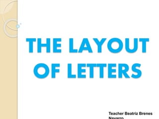 THE LAYOUT
OF LETTERS
Teacher Beatriz Brenes
 