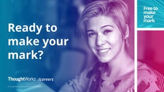 2
Ready to
make your
mark?
/careers
©ThoughtWorks 2019 Commercial in Confidence
 