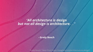 ©ThoughtWorks 2019 Commercial in Confidence
- Grady Booch
“All architecture is design
but not all design is architecture. ...”
Grady Booch. Taken from https://iasaglobal.org/architecture-vs-design/
 