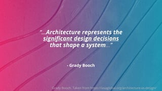©ThoughtWorks 2019 Commercial in Confidence
- Grady Booch
“...Architecture represents the
significant design decisions
that shape a system...”
Grady Booch. Taken from https://iasaglobal.org/architecture-vs-design/
 
