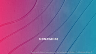 ©ThoughtWorks 2019 Commercial in Confidence
- Michael Keeling
Design it! - From programmer to Software Architect, 1st Edition, Page 7
 