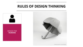RULES OF DESIGN THINKING
DESIGN FOR
HUMANS
 
